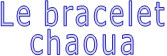 Le bracelet chaoua