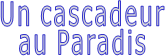 Un cascadeur au Paradis