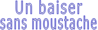 Un baiser sans moustache